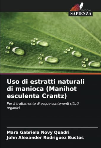 Uso di estratti naturali di manioca (Manihot esculenta Crantz): Per il trattamento di acque contenenti rifiuti organici von Edizioni Sapienza