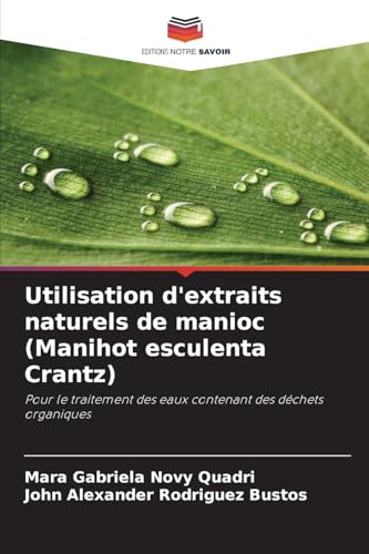 Utilisation d'extraits naturels de manioc (Manihot esculenta Crantz): Pour le traitement des eaux contenant des déchets organiques von Editions Notre Savoir
