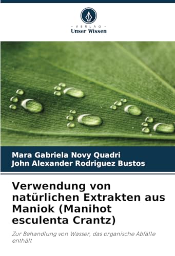 Verwendung von natürlichen Extrakten aus Maniok (Manihot esculenta Crantz): Zur Behandlung von Wasser, das organische Abfälle enthält von Verlag Unser Wissen