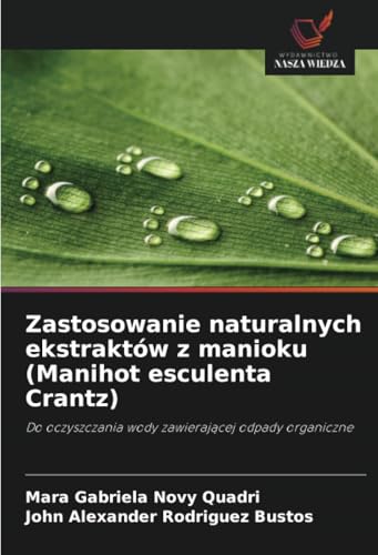 Zastosowanie naturalnych ekstraktów z manioku (Manihot esculenta Crantz): Do oczyszczania wody zawierającej odpady organiczne: Do oczyszczania wody zawieraj¿cej odpady organiczne von Wydawnictwo Nasza Wiedza