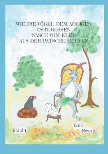 Wie die Vögel dem adligen Osterhasen Nasch vom Klee aus der Patsche helfen von BoD – Books on Demand