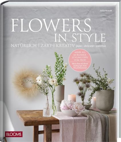 Flowers in Style: Natürlich - zart - kreativ von Blooms GmbH