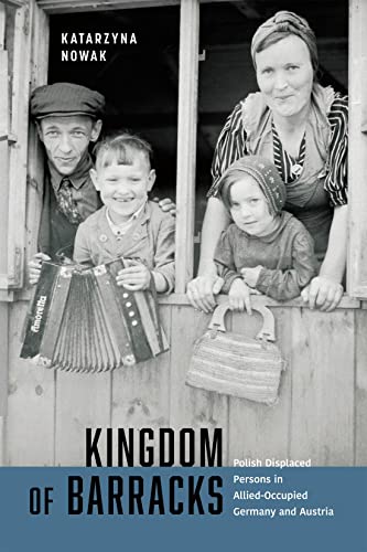 Kingdom of Barracks: Polish Displaced Persons in Allied-Occupied Germany and Austria (The McGill-Queen's Refugee and Forced Migration Studies)