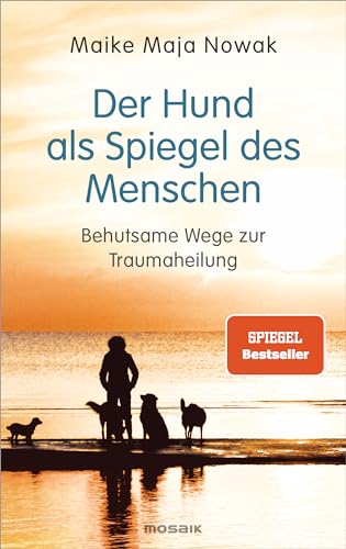 Der Hund als Spiegel des Menschen: Behutsame Wege zur Traumaheilung von Mosaik Verlag