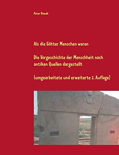 Als die Götter Menschen waren: Die Vorgeschichte der Menschheit nach antiken Quellen dargestellt (umgearbeitete und erweiterte 2. Auflage)