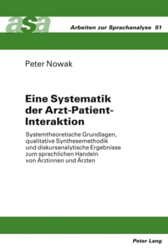 Eine Systematik der Arzt-Patient-Interaktion: Systemtheoretische Grundlagen, qualitative Synthesemethodik und diskursanalytische Ergebnisse zum ... Ärzten (Arbeiten zur Sprachanalyse, Band 51) von Peter Lang Gmbh, Internationaler Verlag Der Wissenschaften