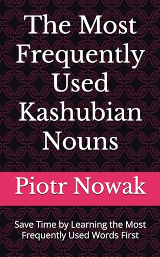 The Most Frequently Used Kashubian Nouns: Save Time by Learning the Most Frequently Used Words First (Most Commonly Used Kashubian Words Collection, Band 2)