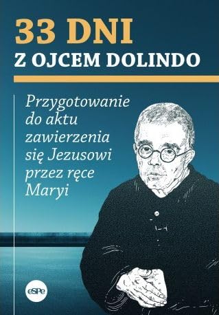 33 dni z ojcem Dolindo: Przygotowanie do aktu zawierzenia się Jezusowi przez ręce Maryi 33 dni z ojcem Dolindo: Przygotowanie do aktu zawierzenia się Jezusowi przez ręce Maryi