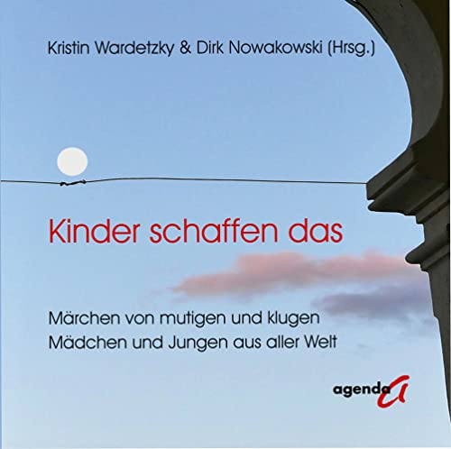 Kinder schaffen das: Märchen von mutigen und klugen Mädchen und Jungen aus aller Welt von agenda Verlag GmbH & Co.