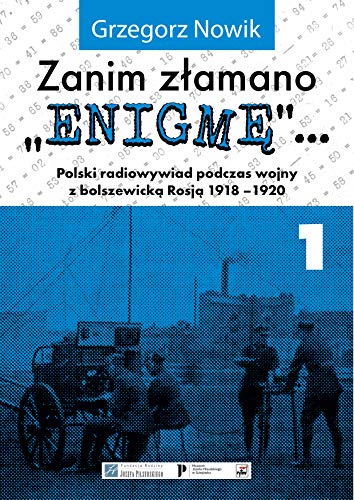 Zanim złamano Enigmę: Polski radiowywiad podczas wojny z bolszewickąRosją 1918-1920