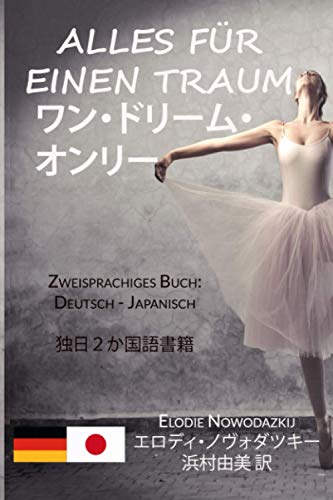 Alles für einen Traum / ワン・ドリーム・オンリー (Zweisprachiges Buch: Deutsch - Japanisch): 独日２か国語書籍 von Independently published