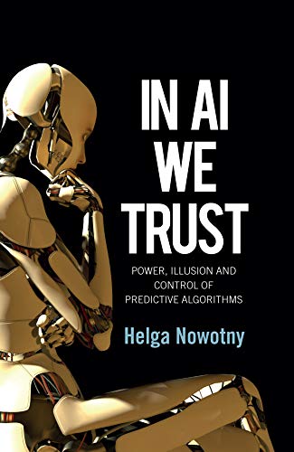 In AI We Trust: Power, Illusion and Control of Predictive Algorithms von Polity