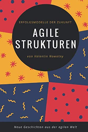 Agile Strukturen: Erfolgsmodelle der Zukunft: Neue Geschichten aus der agilen Welt (NowConcept Pocket Books) von Independently published