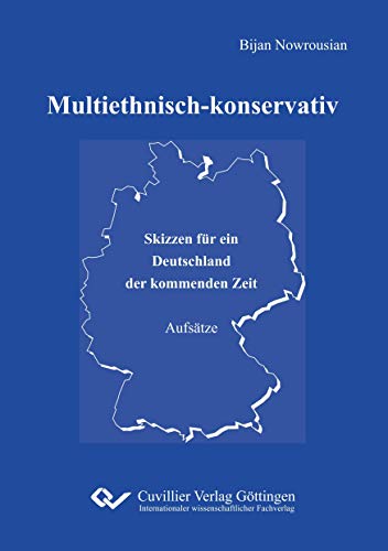 Multiethnisch-konservativ: Skizzen für ein Deutschland der kommenden Zeit. Aufsätze von Cuvillier Verlag