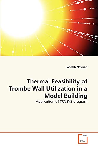 Thermal Feasibility of Trombe Wall Utilization in a Model Building: Application of TRNSYS program von VDM Verlag