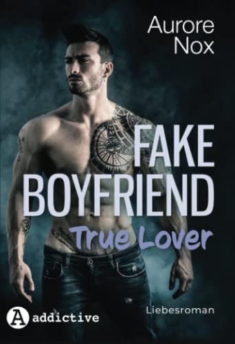 Fake Boyfriend, True Lover: Liebesroman von Addictive Publishing