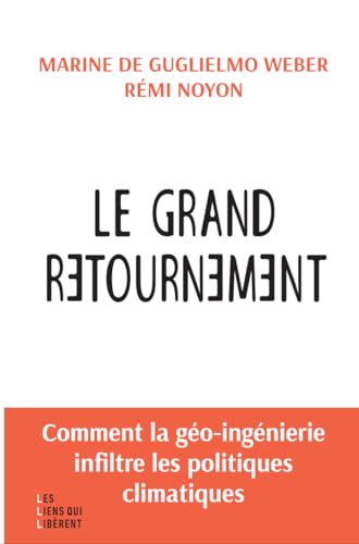 Le grand retournement: Comment la géo-ingénierie s'infiltre dans les politiques climatiques von LIENS LIBERENT