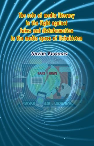 The role of media literacy in the fight against fakes and disinformation in the media space of Uzbekistan von Taemeer Publications