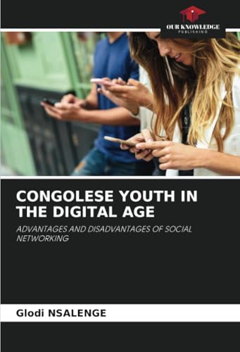 CONGOLESE YOUTH IN THE DIGITAL AGE: ADVANTAGES AND DISADVANTAGES OF SOCIAL NETWORKING von Our Knowledge Publishing