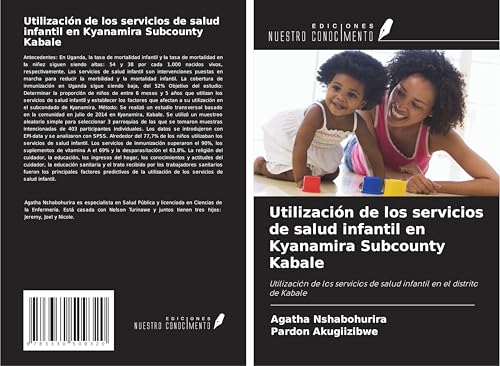Utilización de los servicios de salud infantil en Kyanamira Subcounty Kabale: Utilización de los servicios de salud infantil en el distrito de Kabale von Ediciones Nuestro Conocimiento