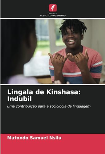 Lingala de Kinshasa: Indubil: uma contribuição para a sociologia da linguagem von Edições Nosso Conhecimento