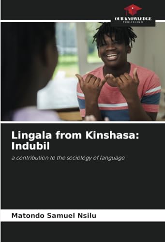 Lingala from Kinshasa: Indubil: a contribution to the sociology of language von Our Knowledge Publishing