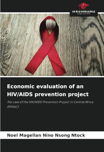 Economic evaluation of an HIV/AIDS prevention project: The case of the HIV/AIDS Prevention Project in Central Africa (PPSAC) von Our Knowledge Publishing