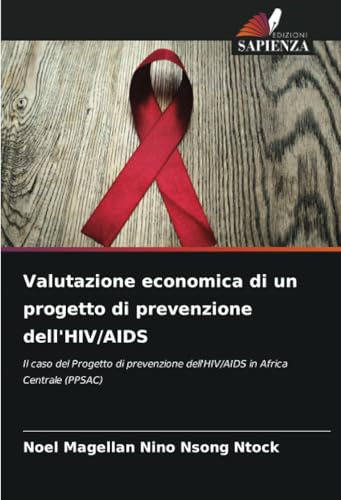Valutazione economica di un progetto di prevenzione dell'HIV/AIDS: Il caso del Progetto di prevenzione dell'HIV/AIDS in Africa Centrale (PPSAC) von Edizioni Sapienza