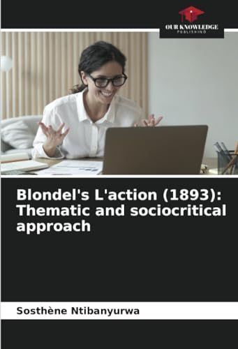Blondel's L'action (1893): Thematic and sociocritical approach von Our Knowledge Publishing