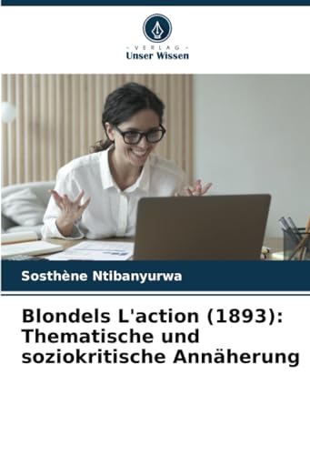 Blondels L'action (1893): Thematische und soziokritische Annäherung von Verlag Unser Wissen