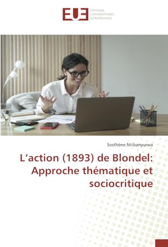 L’action (1893) de Blondel: Approche thématique et sociocritique von Éditions universitaires européennes