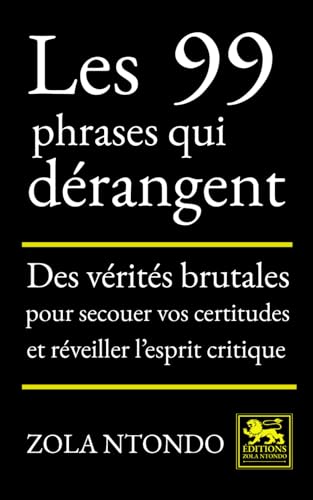 Les 99 phrases qui dérangent: Des vérités brutales pour secouer vos certitudes et réveiller l’esprit critique von Éditions Zola Ntondo