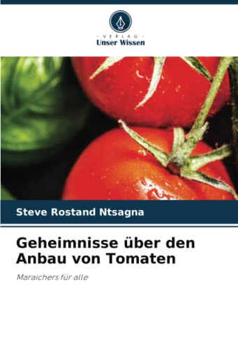 Geheimnisse über den Anbau von Tomaten: Maraichers für alle von Verlag Unser Wissen