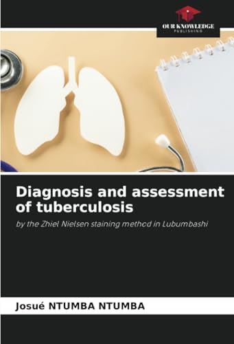 Diagnosis and assessment of tuberculosis: by the Zhiel Nielsen staining method in Lubumbashi von Our Knowledge Publishing