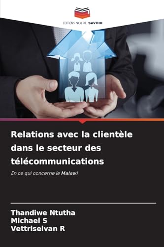 Relations avec la clientèle dans le secteur des télécommunications: En ce qui concerne le Malawi von Editions Notre Savoir