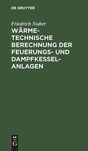 Wärmetechnische Berechnung der Feuerungs- und Dampfkessel-Anlagen: Taschenbuch mit den wichtigsten Grundlagen, Formeln, Erfahrungswerten und Erläuterungen für Büro, Betrieb und Studium Wärmetechnische Berechnung der Feuerungs- und Dampfkessel-Anlagen: Taschenbuch mit den wichtigsten Grundlagen, Formeln, Erfahrungswerten und Erläuterungen für Büro, Betrieb und Studium