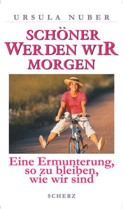 Schöner werden wir morgen. Eine Ermunterung, so zu bleiben, wie wir sind