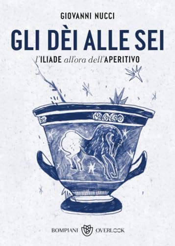 Gli dèi alle sei: L'Iliade all'ora dell'aperitivo (Overlook) von Bompiani