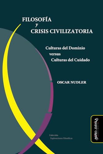 Filosofía y Crisis Civilizatoria: Culturas del Dominio versus Culturas del Cuidado (Exploraciones filosóficas)