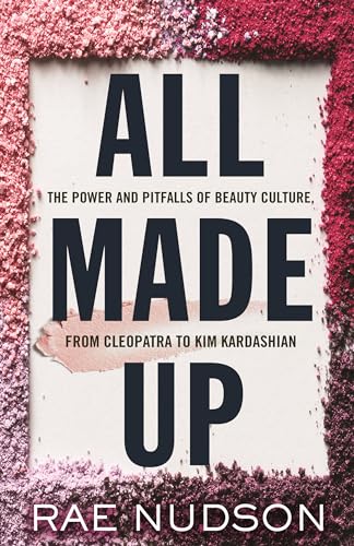 All Made Up: The Power and Pitfalls of Beauty Culture, from Cleopatra to Kim Kardashian von Beacon Press