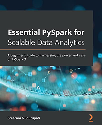 Essential PySpark for Scalable Data Analytics: A beginner's guide to harnessing the power and ease of PySpark 3 von Packt Publishing