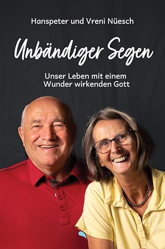 Unbändiger Segen: Unser Leben mit einem Wunder wirkenden Gott von Fontis