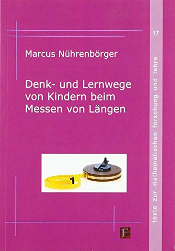 Denk- und Lernwege von Kindern beim Messen von Längen (Texte zur mathematischen Forschung und Lehre)