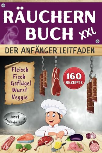 Räuchern Buch XXL - Der Anfänger Leitfaden: 160 Rezepte für Kalträuchern, Warmräuchern & Heißräuchern | Fleisch, Wurst, Geflügel, Fisch & Veggie-Alternativen kostengünstig haltbar machen von Independently published