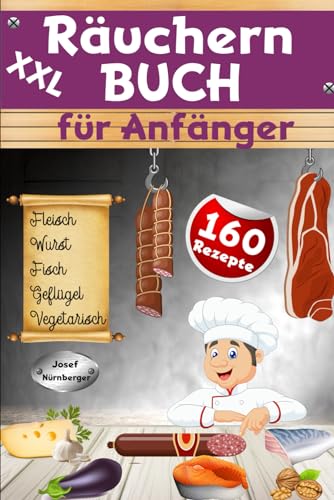 XXL Räuchern Buch für Anfänger: 160 Rezepte für Kalträuchern, Warmräuchern & Heißräuchern | Fleisch, Wurst, Geflügel, Fisch & fleischlose Alternativen haltbar machen & genießen XXL Räuchern Buch für Anfänger: 160 Rezepte für Kalträuchern, Warmräuchern & Heißräuchern | Fleisch, Wurst, Geflügel, Fisch & fleischlose Alternativen haltbar machen & genießen