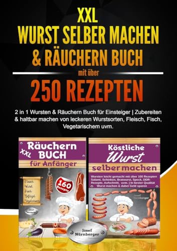 XXL Wurst selber machen & Räuchern Buch mit über 250 Rezepten: 2 in 1 Wursten & Räuchern Buch für Einsteiger | Zubereiten & Haltbar machen von leckeren Wurstsorten, Fleisch, Fisch, Vegetarischem uvm.