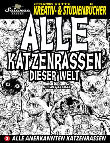 Alle Katzenrassen dieser Welt: Alle anerkannten Katzenrassen (SCIENCE PAPERS - Atelier Kaymaks Kreativ- & Studienbücher) von Atelier Kaymak