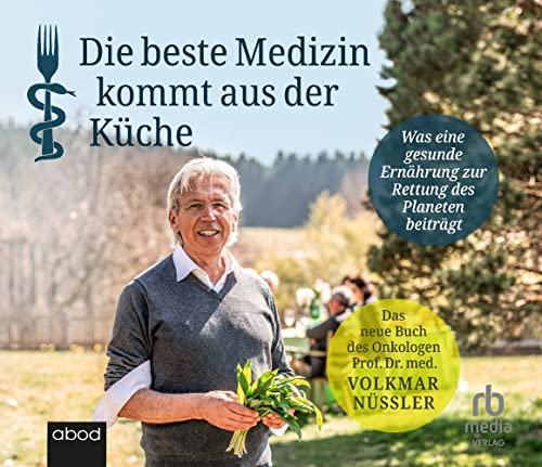 Die beste Medizin kommt aus der Küche: Was eine gesunde Ernährung zur Rettung des Planeten beiträgt von ABOD Verlag