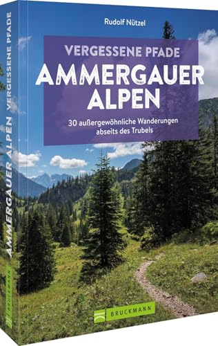 Vergessene Pfade Ammergauer Alpen: 30 außergewöhnliche Wanderungen abseits des Trubels von Bruckmann Verlag