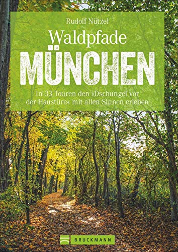 Wanderführer – Waldpfade München: In 33 Touren den “Dschungel vor der Haustüre” mit allen Sinnen erleben. Waldwandern in und um München. Mit GPS-Tracks zum Download (Erlebnis Wandern) von Bruckmann